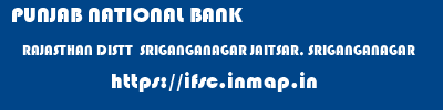 PUNJAB NATIONAL BANK  RAJASTHAN DISTT  SRIGANGANAGAR JAITSAR, SRIGANGANAGAR   ifsc code